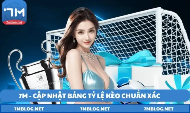 7m cap nhat ty le keo chuan xac Bảng tỷ lệ kèo 7M được cập nhật thường xuyên