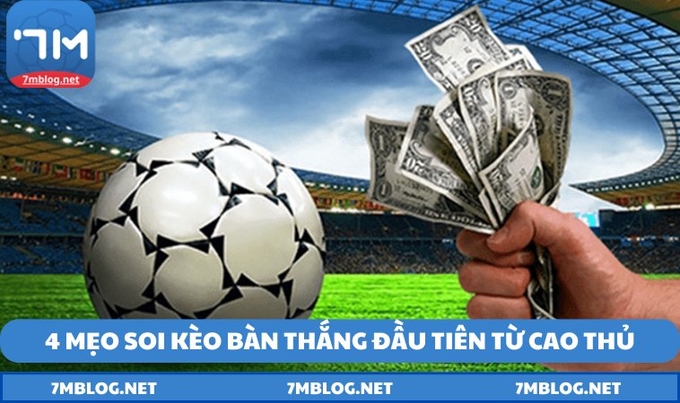4 meo soi keo ban thang dau tien tu cao thu 4 mẹo soi kèo bàn thắng đầu tiên từ cao thủ