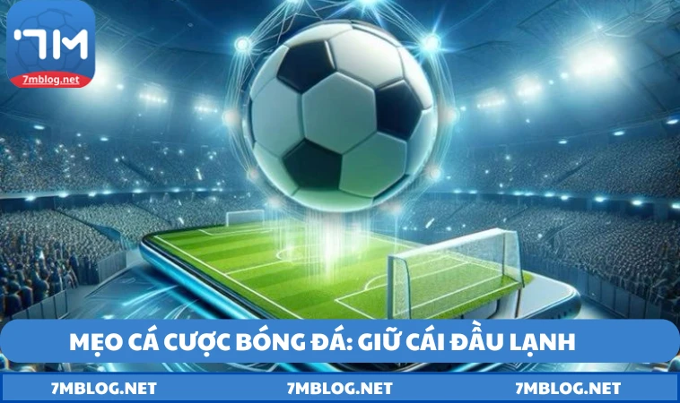 meo ca cuoc bong da giu cai dau lanh Mẹo cá cược bóng đá: Giữ cái đầu lạnh khi xuống tiền